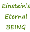 Einstein’s Eternal BEING