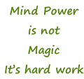 Mind Power is not Magic It’s hard work